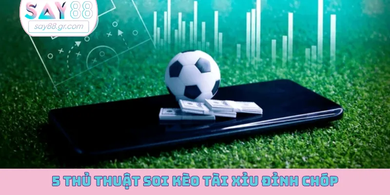 5 thủ thuật soi kèo tài xỉu đỉnh chóp