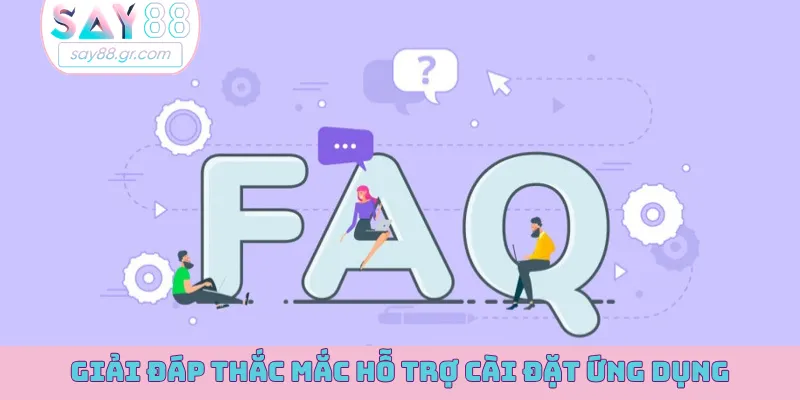 Giải đáp thắc mắc hỗ trợ cài đặt ứng dụng