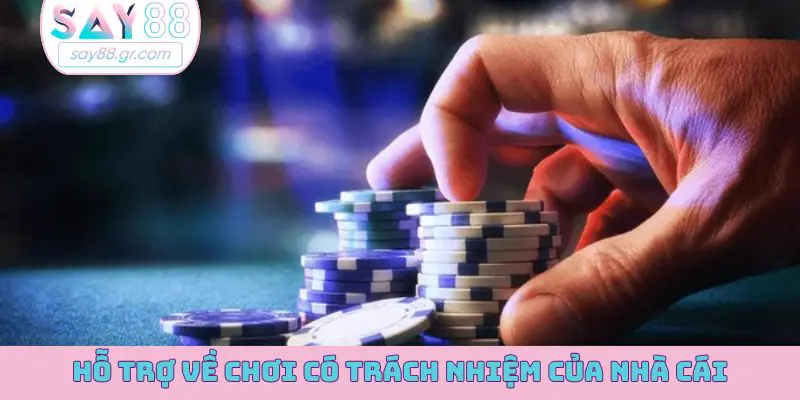 Hỗ trợ về chơi có trách nhiệm của nhà cái