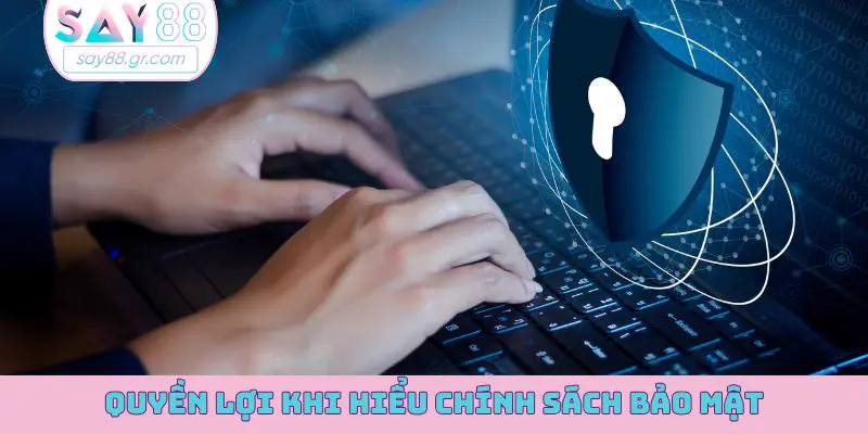 Quyền lợi của mọi người khi hiểu chính sách bảo mật
