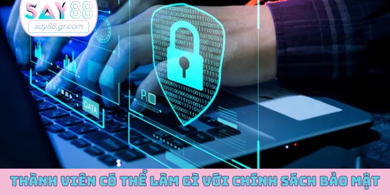 Thành viên có thể làm gì với chính sách bảo mật của nhà cái?