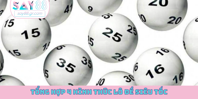 Tổng hợp 4 hình thức lô đề siêu tốc